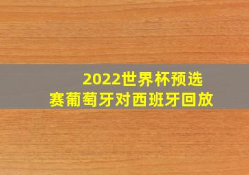 2022世界杯预选赛葡萄牙对西班牙回放