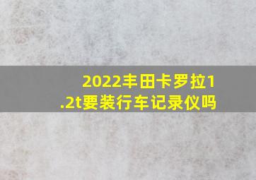 2022丰田卡罗拉1.2t要装行车记录仪吗