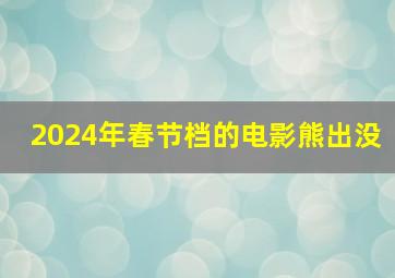 2024年春节档的电影熊出没