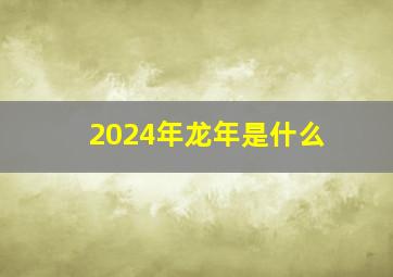 2024年龙年是什么