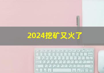 2024挖矿又火了