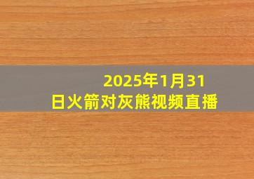 2025年1月31日火箭对灰熊视频直播