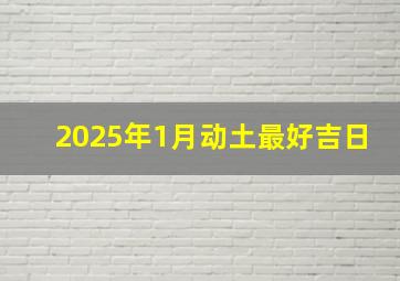 2025年1月动土最好吉日