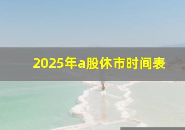 2025年a股休市时间表