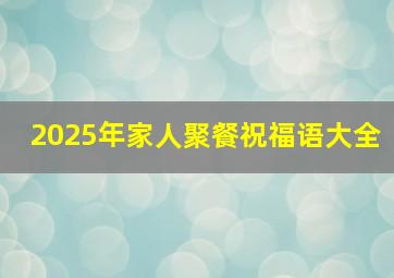 2025年家人聚餐祝福语大全