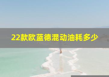 22款欧蓝德混动油耗多少