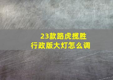 23款路虎揽胜行政版大灯怎么调