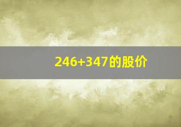 246+347的股价