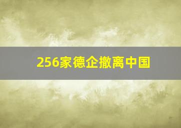 256家德企撤离中国