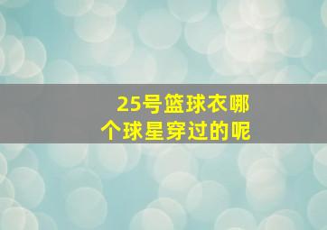 25号篮球衣哪个球星穿过的呢