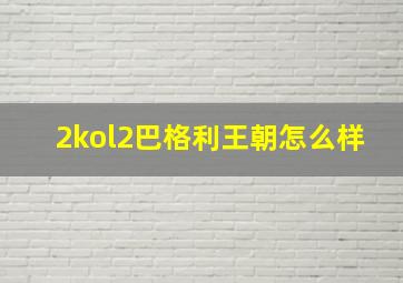 2kol2巴格利王朝怎么样