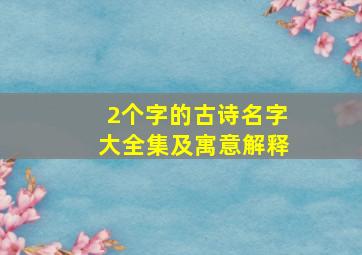 2个字的古诗名字大全集及寓意解释