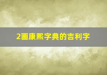 2画康熙字典的吉利字