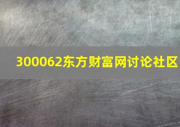 300062东方财富网讨论社区