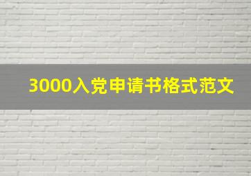 3000入党申请书格式范文