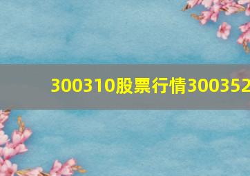 300310股票行情300352