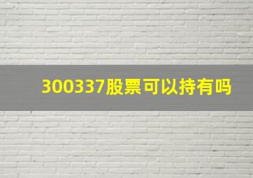 300337股票可以持有吗