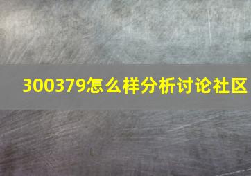 300379怎么样分析讨论社区