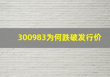 300983为何跌破发行价