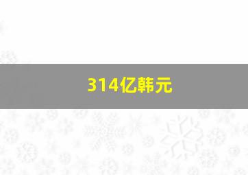 314亿韩元