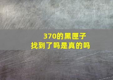 370的黑匣子找到了吗是真的吗