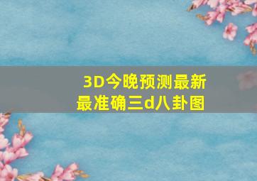 3D今晚预测最新最准确三d八卦图