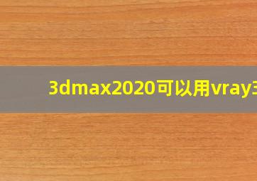 3dmax2020可以用vray3.6