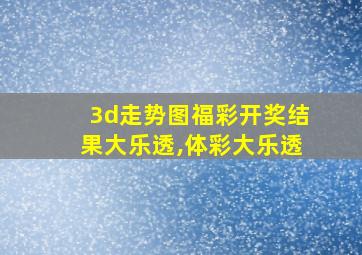 3d走势图福彩开奖结果大乐透,体彩大乐透