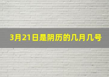 3月21日是阴历的几月几号