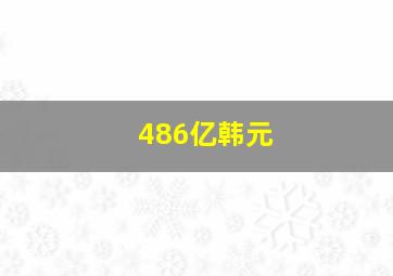 486亿韩元