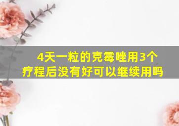 4天一粒的克霉唑用3个疗程后没有好可以继续用吗