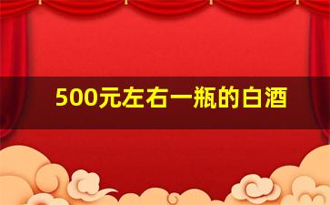 500元左右一瓶的白酒