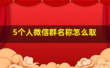 5个人微信群名称怎么取