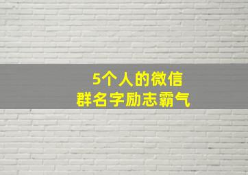 5个人的微信群名字励志霸气