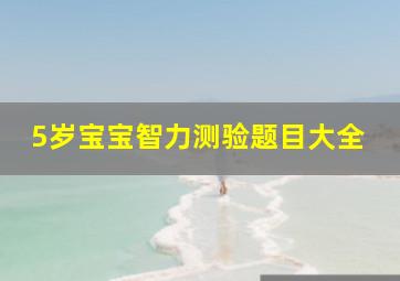 5岁宝宝智力测验题目大全