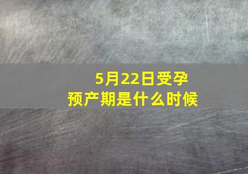 5月22日受孕预产期是什么时候