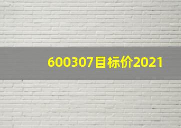 600307目标价2021