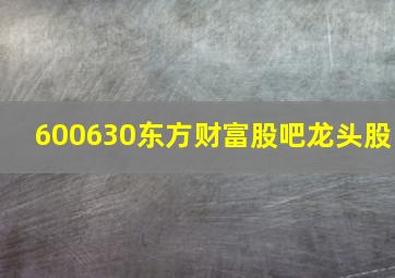 600630东方财富股吧龙头股