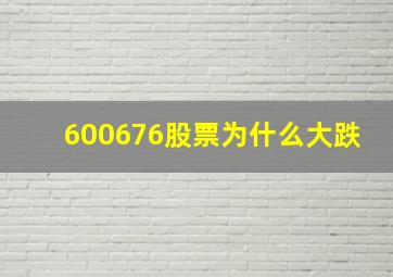 600676股票为什么大跌