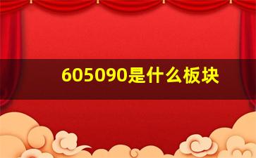 605090是什么板块