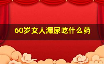 60岁女人漏尿吃什么药