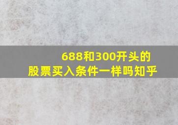 688和300开头的股票买入条件一样吗知乎