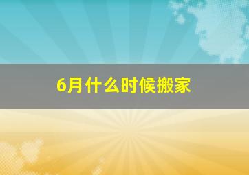 6月什么时候搬家