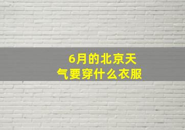 6月的北京天气要穿什么衣服