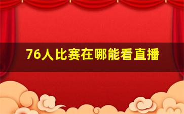 76人比赛在哪能看直播