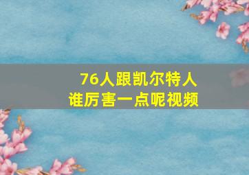 76人跟凯尔特人谁厉害一点呢视频