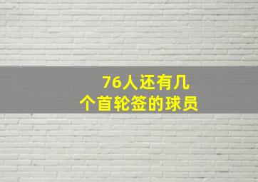 76人还有几个首轮签的球员