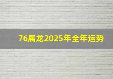 76属龙2025年全年运势