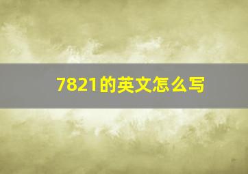 7821的英文怎么写