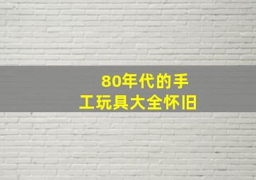 80年代的手工玩具大全怀旧